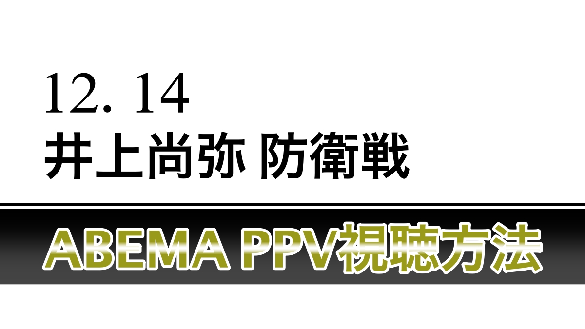 12.14 井上尚弥防衛戦 ABEMA PPV（ペイパービュー）の視聴方法と最安チケット価格